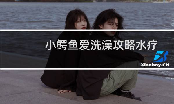 小鳄鱼爱洗澡攻略水疗