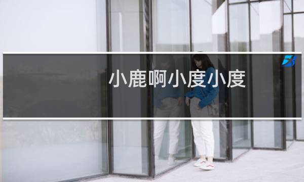 小鹿啊小度小度