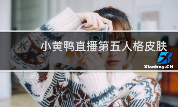 小黄鸭直播第五人格皮肤
