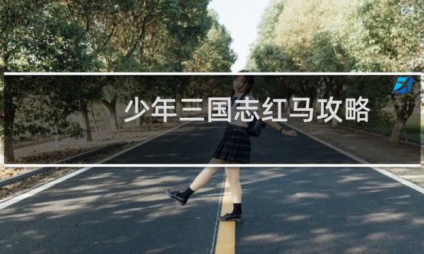 少年三国志红马攻略