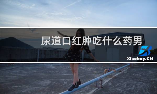 尿道口红肿吃什么药男