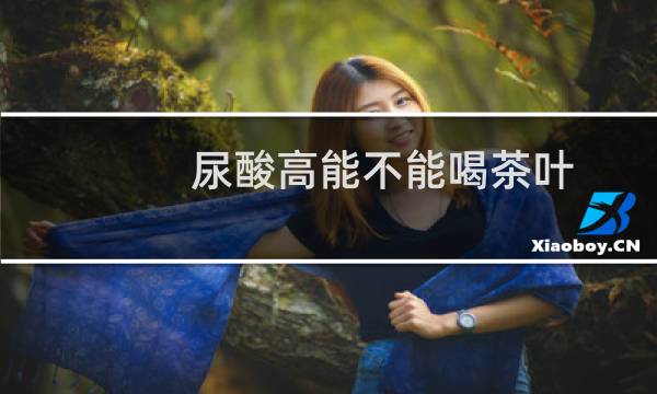 尿酸高能不能喝茶叶