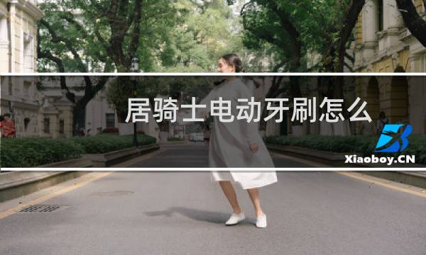 居骑士电动牙刷怎么