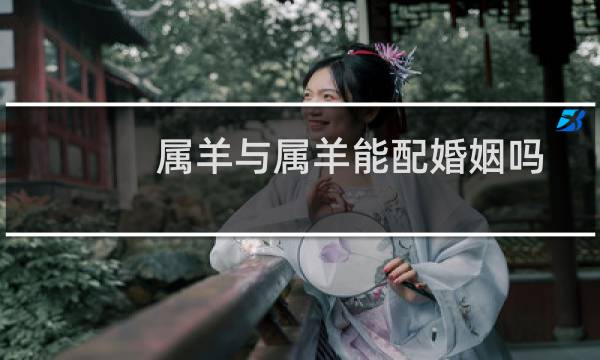 属羊与属羊能配婚姻吗