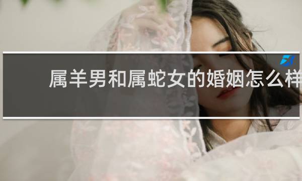 属羊男和属蛇女的婚姻怎么样