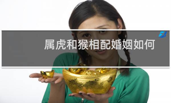 属虎和猴相配婚姻如何
