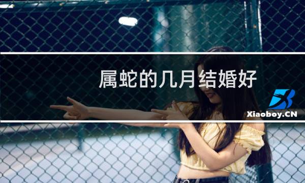 属蛇的几月结婚好