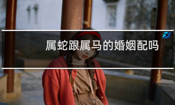 属蛇跟属马的婚姻配吗