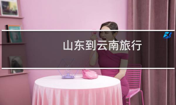 山東到云南旅行