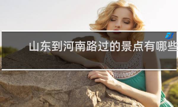 山东到河南路过的景点有哪些