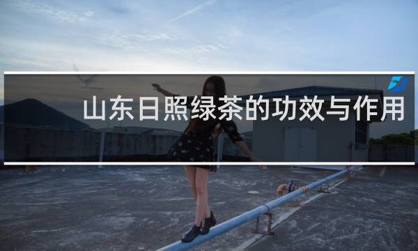 山东日照绿茶的功效与作用