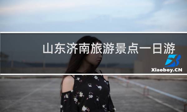 山東濟(jì)南旅游景點一日游