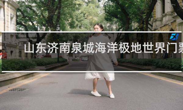 山東濟(jì)南泉城海洋極地世界門票
