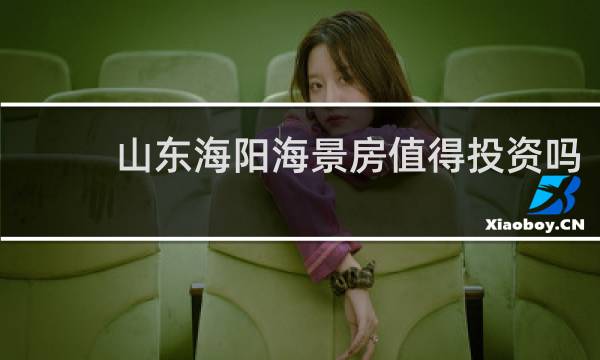 山东海阳海景房值得投资吗