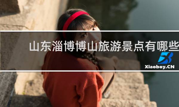 山东淄博博山旅游景点有哪些