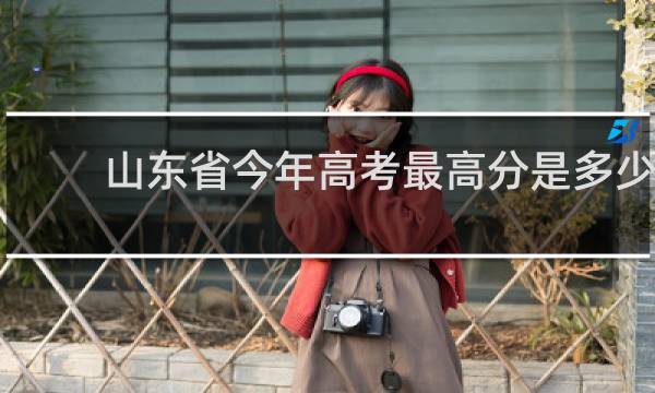 山东省今年高考最高分是多少