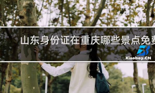 山東身份證在重慶哪些景點(diǎn)免費(fèi)