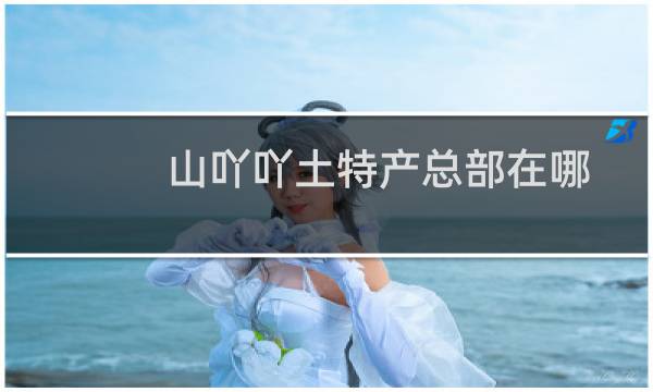 山吖吖土特产总部在哪