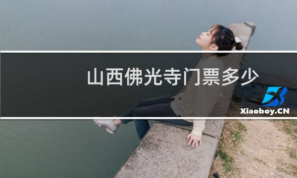 山西佛光寺门票多少