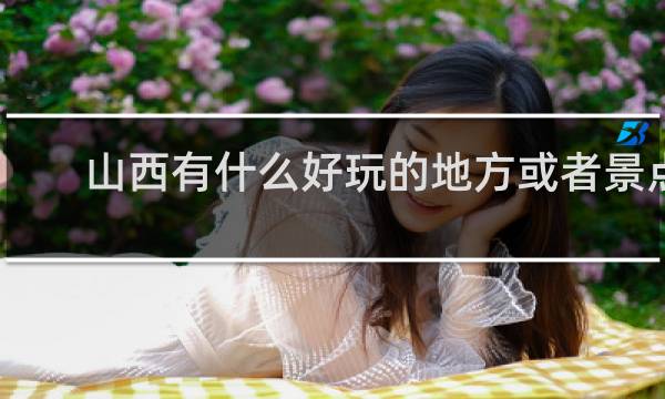 山西有什么好玩的地方或者景點(diǎn)