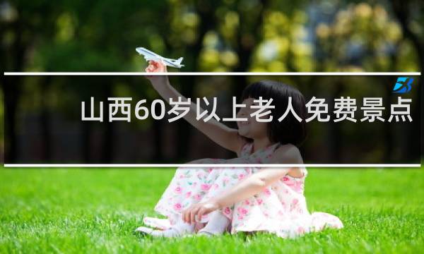 山西60岁以上老人免费景点