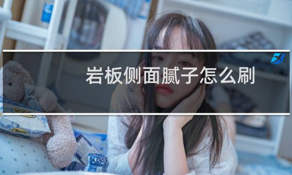 岩板侧面腻子怎么刷