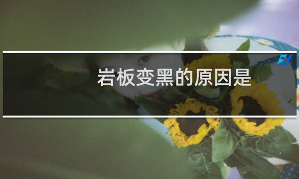 岩板变黑的原因是