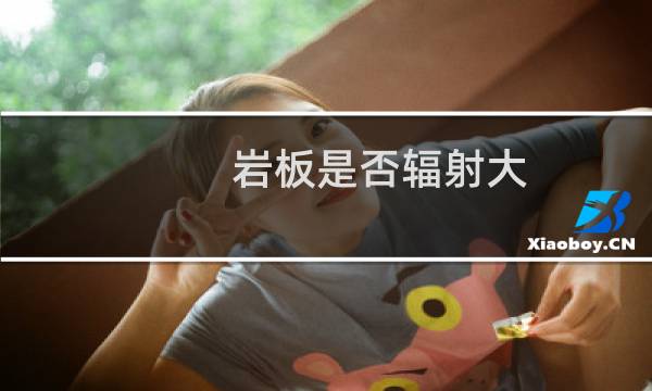 岩板是否辐射大