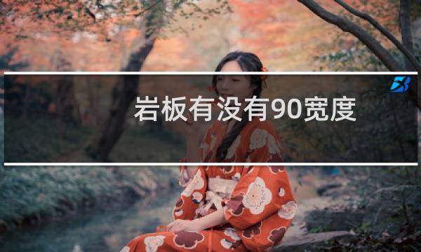 岩板有没有90宽度
