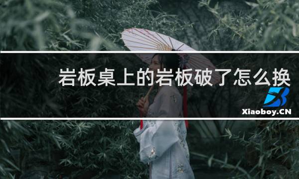 岩板桌上的岩板破了怎么换