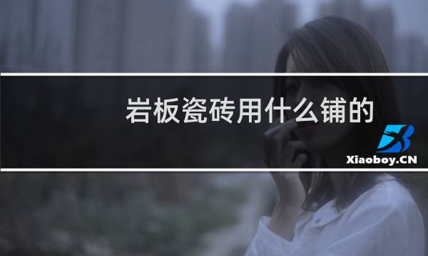 岩板瓷砖用什么铺的