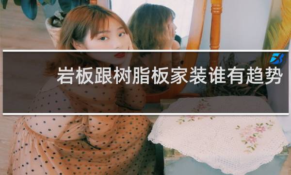 岩板跟树脂板家装谁有趋势