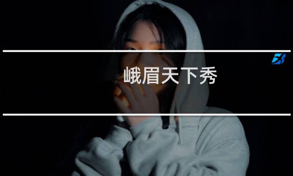 峨眉天下秀,三峡天下雄是什么地方