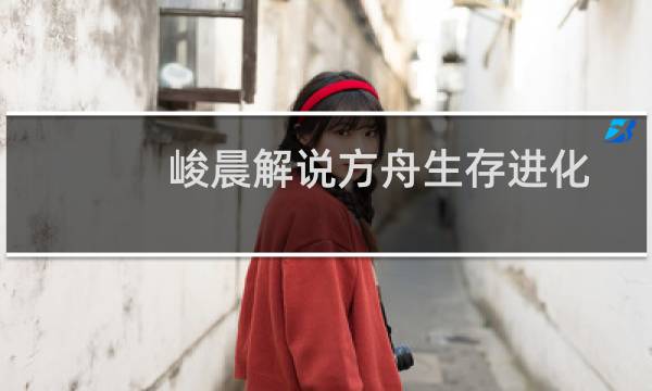 峻晨解说方舟生存进化