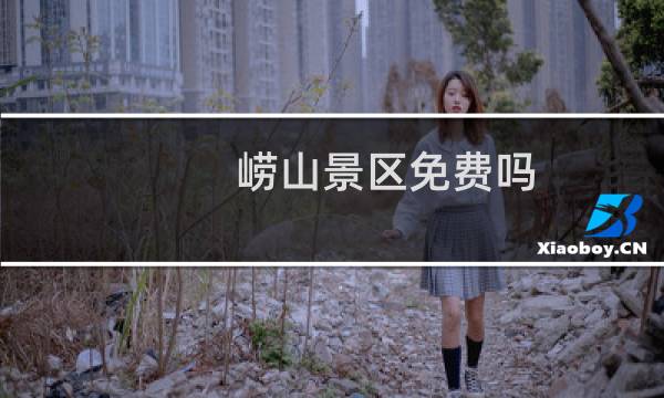 崂山景区免费吗?