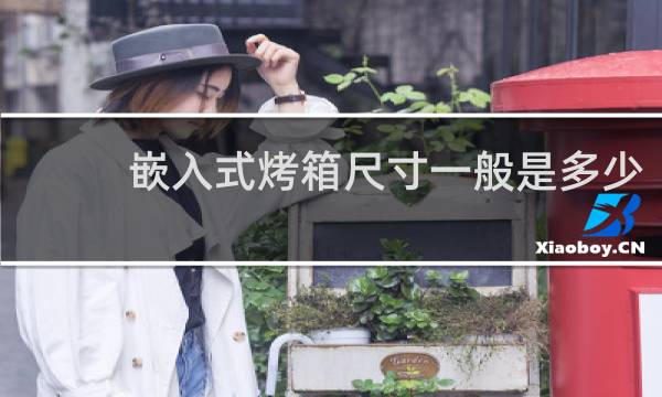 嵌入式烤箱尺寸一般是多少