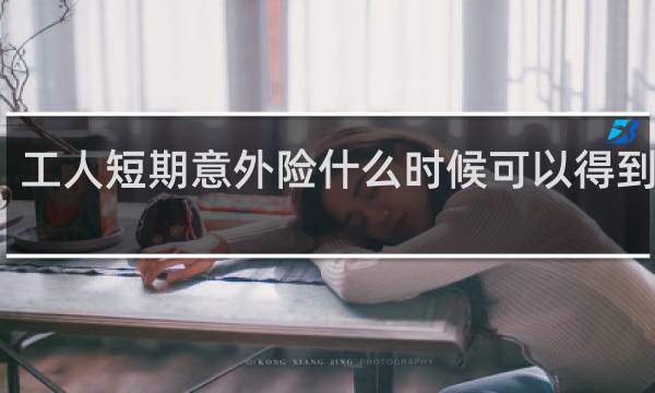 工人短期意外险什么时候可以得到赔偿