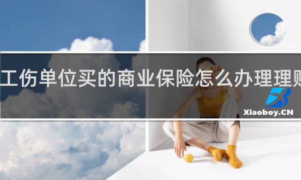 工伤单位买的商业保险怎么办理理赔手续