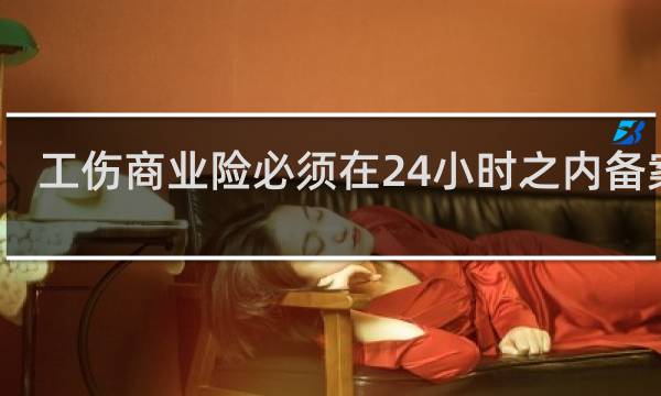 工伤商业险必须在24小时之内备案吗