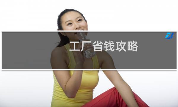 工厂省钱攻略