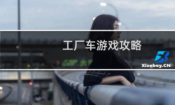 工厂车游戏攻略
