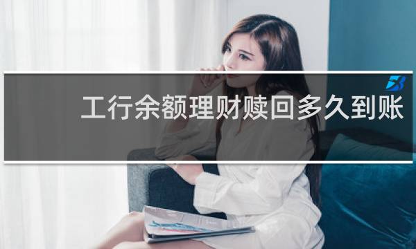 工行余额理财赎回多久到账