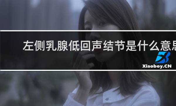 左侧乳腺低回声结节是什么意思