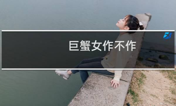 巨蟹女作不作