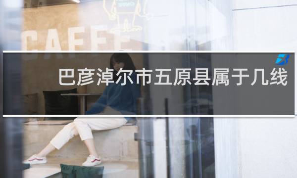 巴彦淖尔市五原县属于几线