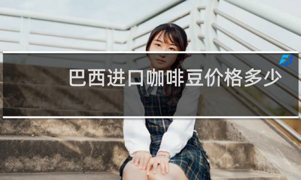 巴西进口咖啡豆价格多少