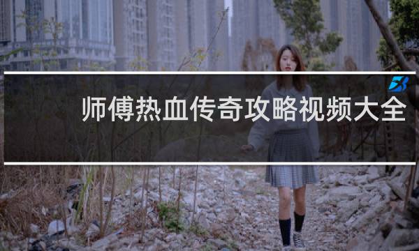 师傅热血传奇攻略视频大全
