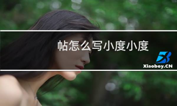 帖怎么写小度小度
