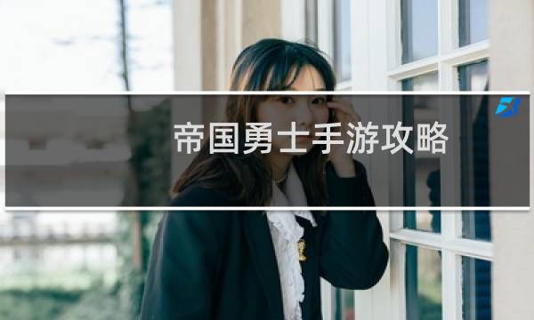 帝国勇士手游攻略