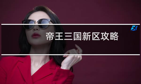 帝王三国新区攻略